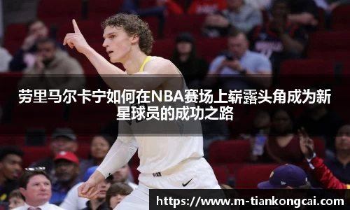 劳里马尔卡宁如何在NBA赛场上崭露头角成为新星球员的成功之路