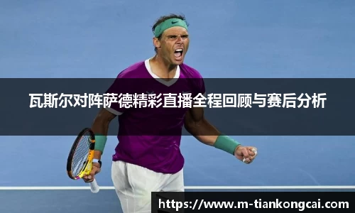 瓦斯尔对阵萨德精彩直播全程回顾与赛后分析