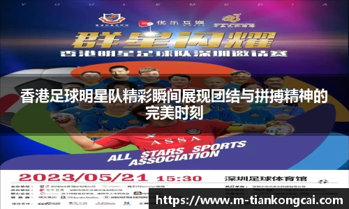香港足球明星队精彩瞬间展现团结与拼搏精神的完美时刻