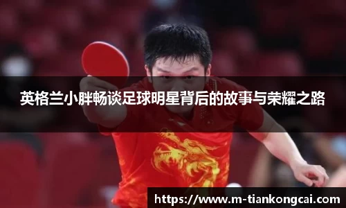 英格兰小胖畅谈足球明星背后的故事与荣耀之路